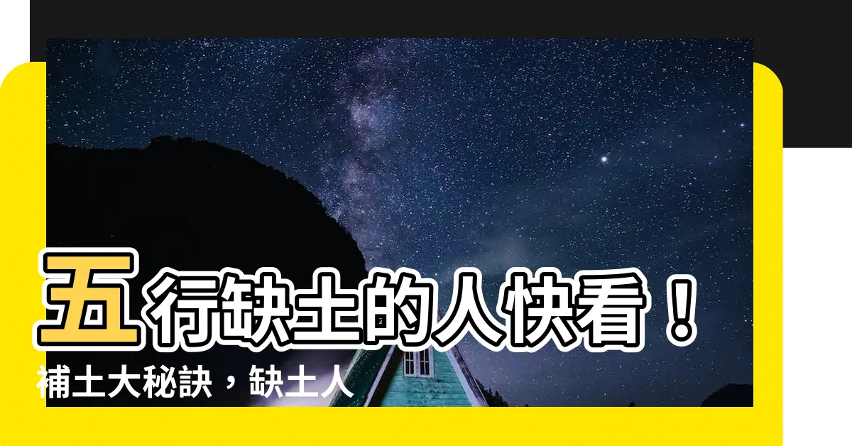 【缺土怎麼補】五行缺土的人快看！補土大秘訣，缺土人的性格特徵與忌諱一次公開