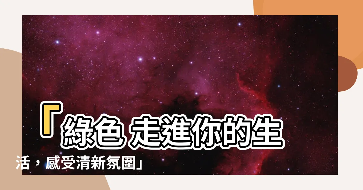 【綠色 代表】「綠色 走進你的生活，感受清新氛圍」