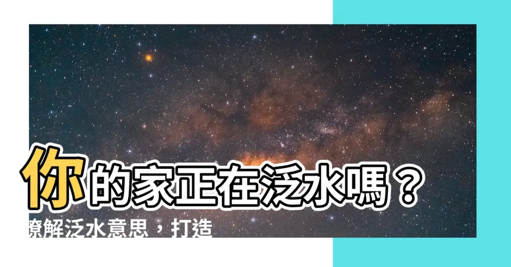 【泛水意思】你的家正在泛水嗎？瞭解泛水意思，打造安全屋