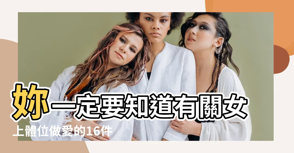 【女上】妳一定要知道有關女上體位做愛的16件事 |如何找到高潮的 |