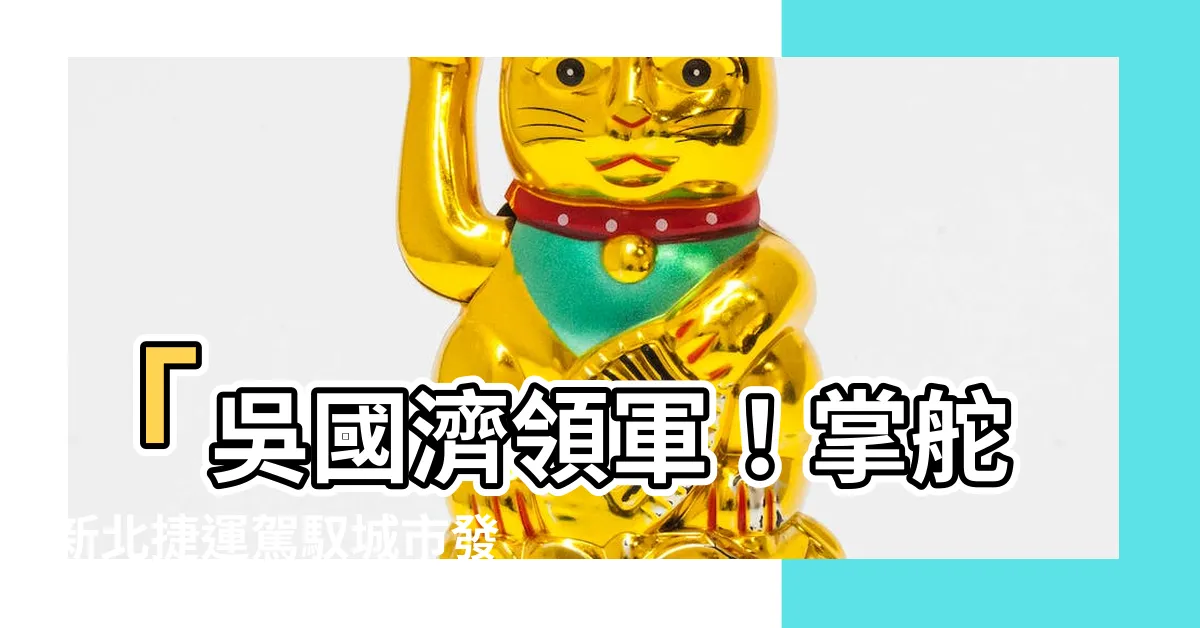 【吳國濟】「吳國濟領軍！掌舵新北捷運駕馭城市發展」