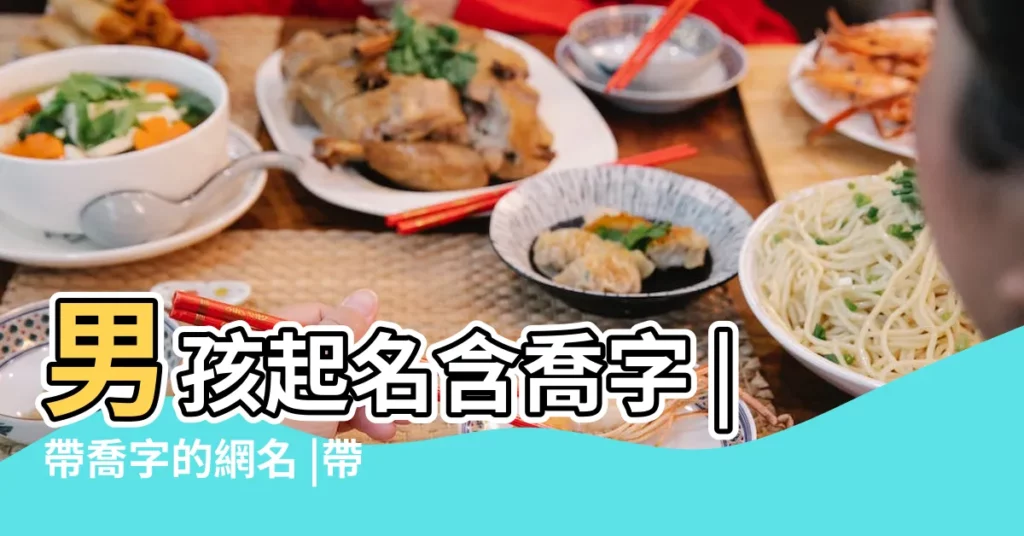 男孩起名含喬字 |帶喬字的網名 |帶喬字男孩名字大全 |【含喬字的網名男生】