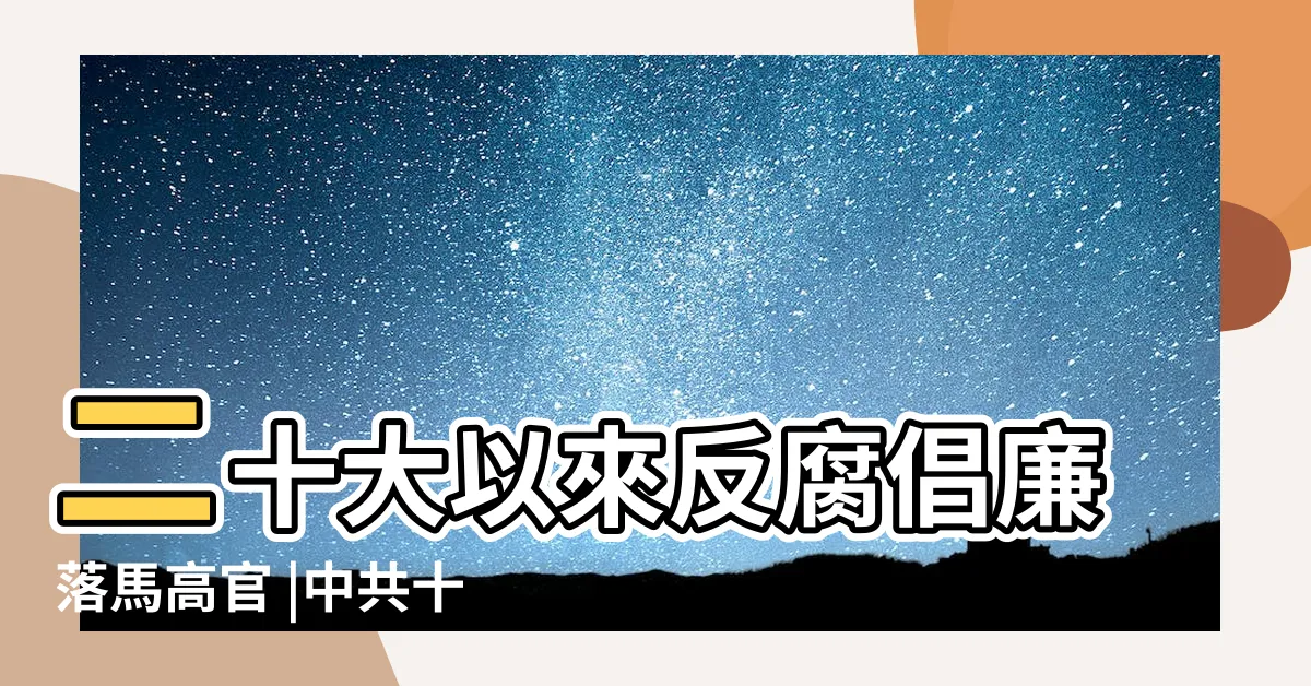【落馬高官】二十大以來反腐倡廉落馬高官 |中共十八大後的反腐敗 |十八大以來反腐倡廉落馬高官 |