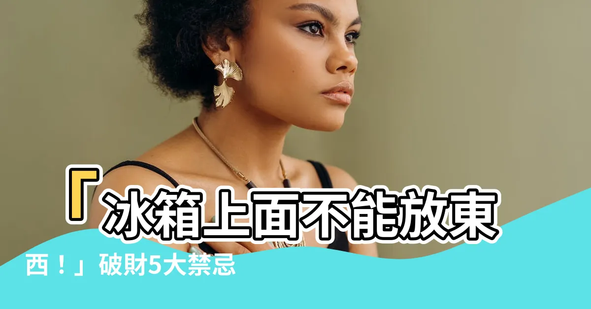 【冰箱上面不能放東西】「冰箱上面不能放東西！」破財5大禁忌，別再忽略家居風水