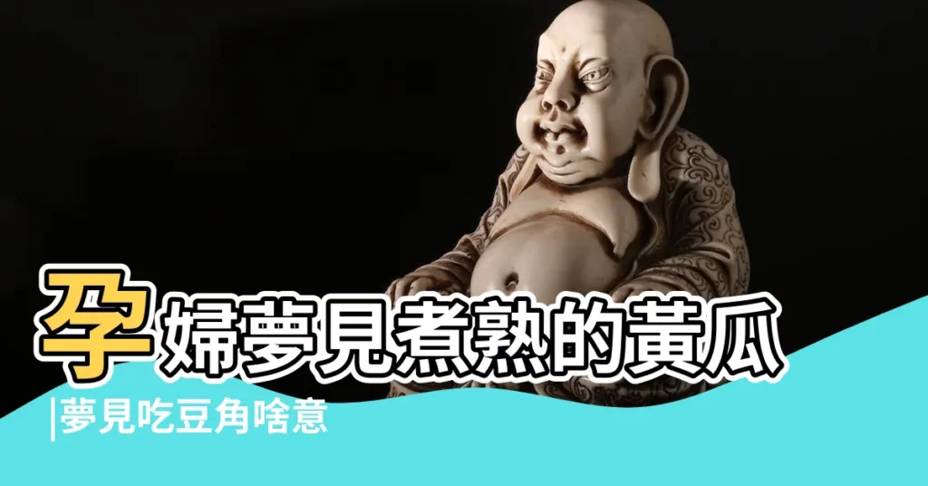 孕婦夢見煮熟的黃瓜 |夢見吃豆角啥意思 |夢到買豆角是什麼意思 |【孕婦夢見買豆角菜】