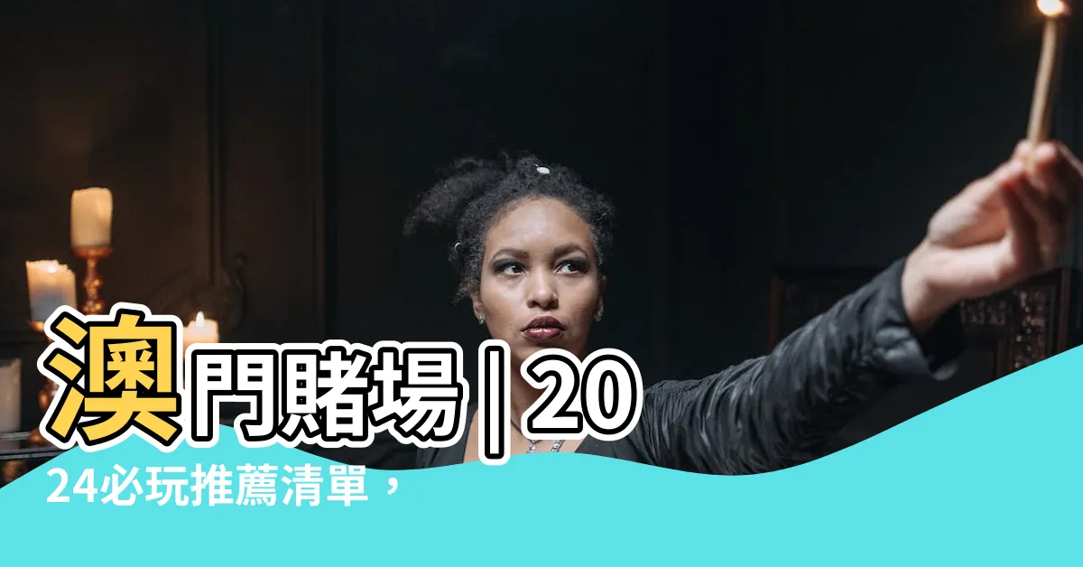 【澳門賭場】澳門賭場 | 2024必玩推薦清單，10間人氣賭場等你探索！
