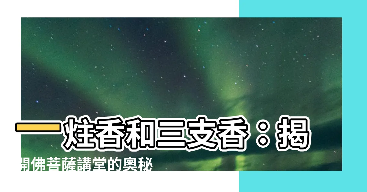 【一支香 三支香】一炷香和三支香：揭開佛菩薩講堂的奧秘