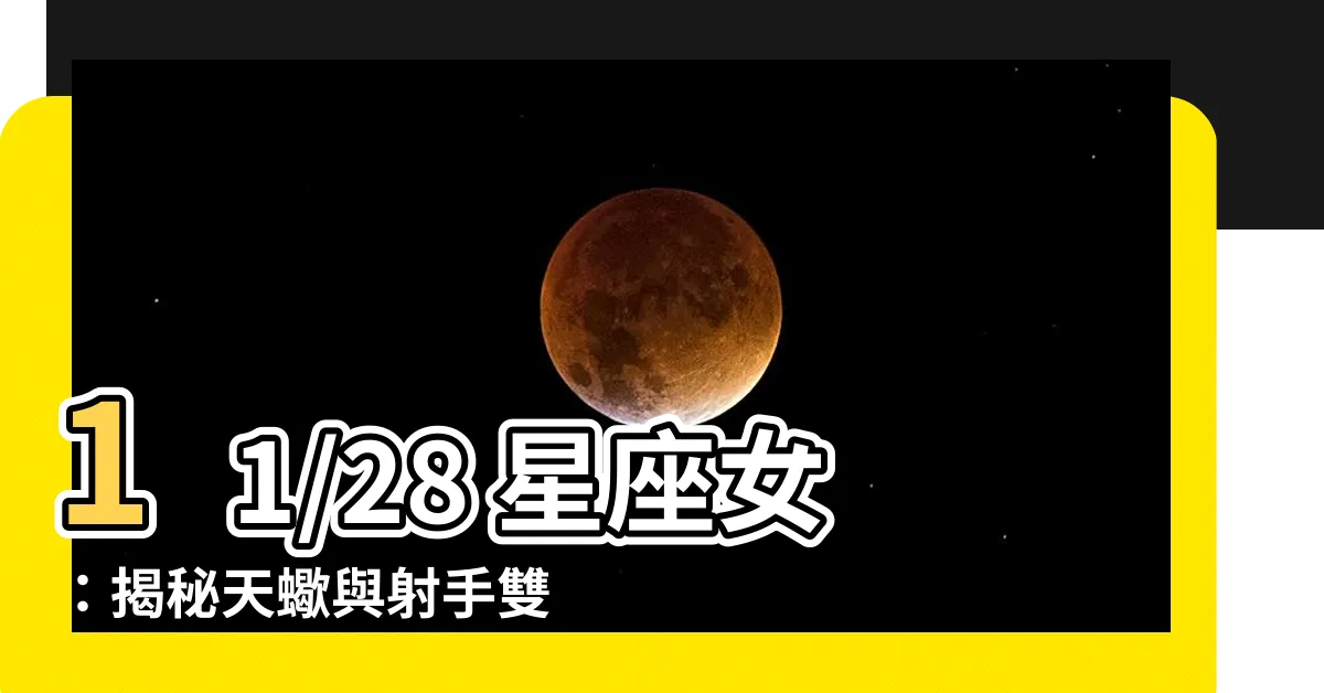 【11/28星座女】11/28 星座女：揭秘天蠍與射手雙重性格的神秘感！