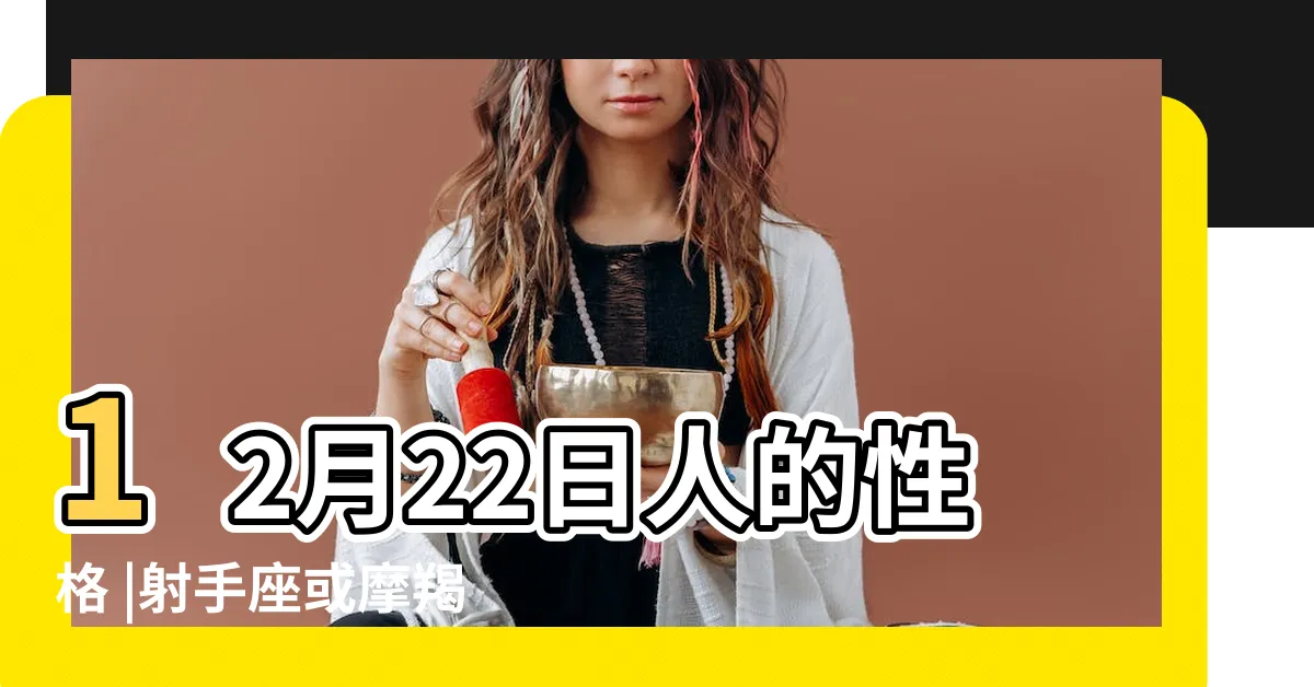 【12月22號星座】12月22日人的性格 |射手座或摩羯座 |12月22日是什麼星座射手還是摩羯 |