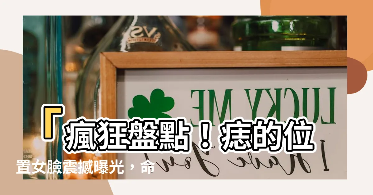 【痣的位置女臉】「瘋狂盤點！痣的位置女臉震撼曝光，命運盡現、好運傾洩！」