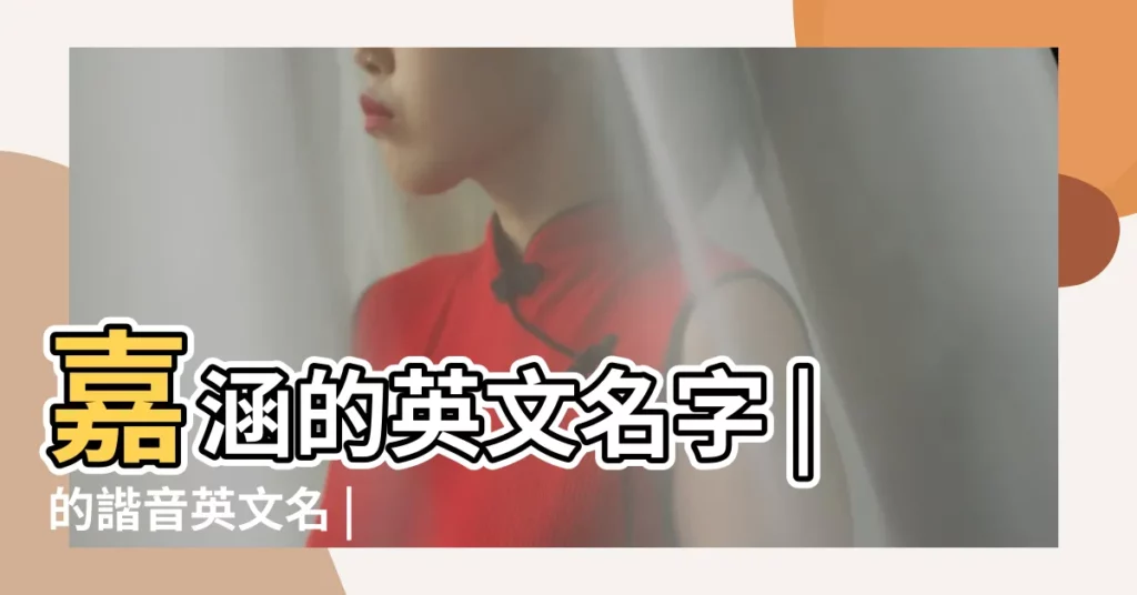 嘉涵的英文名字 |的諧音英文名 |【嘉涵英文名】