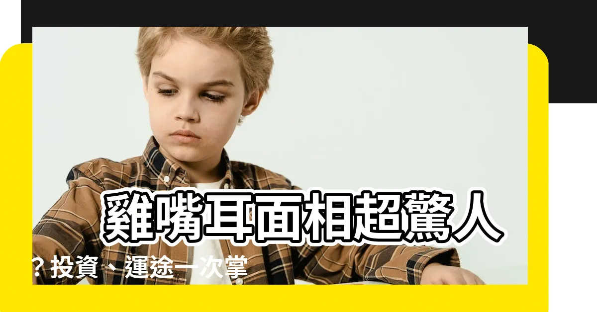 【雞嘴耳 面相】 雞嘴耳面相超驚人？投資、運途一次掌握！