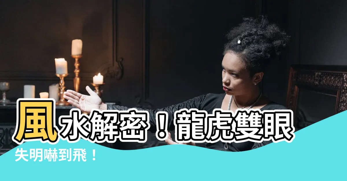 【風水口訣龍怕臭虎怕動前怕窄後怕空】風水解密！龍虎雙眼失明嚇到飛！