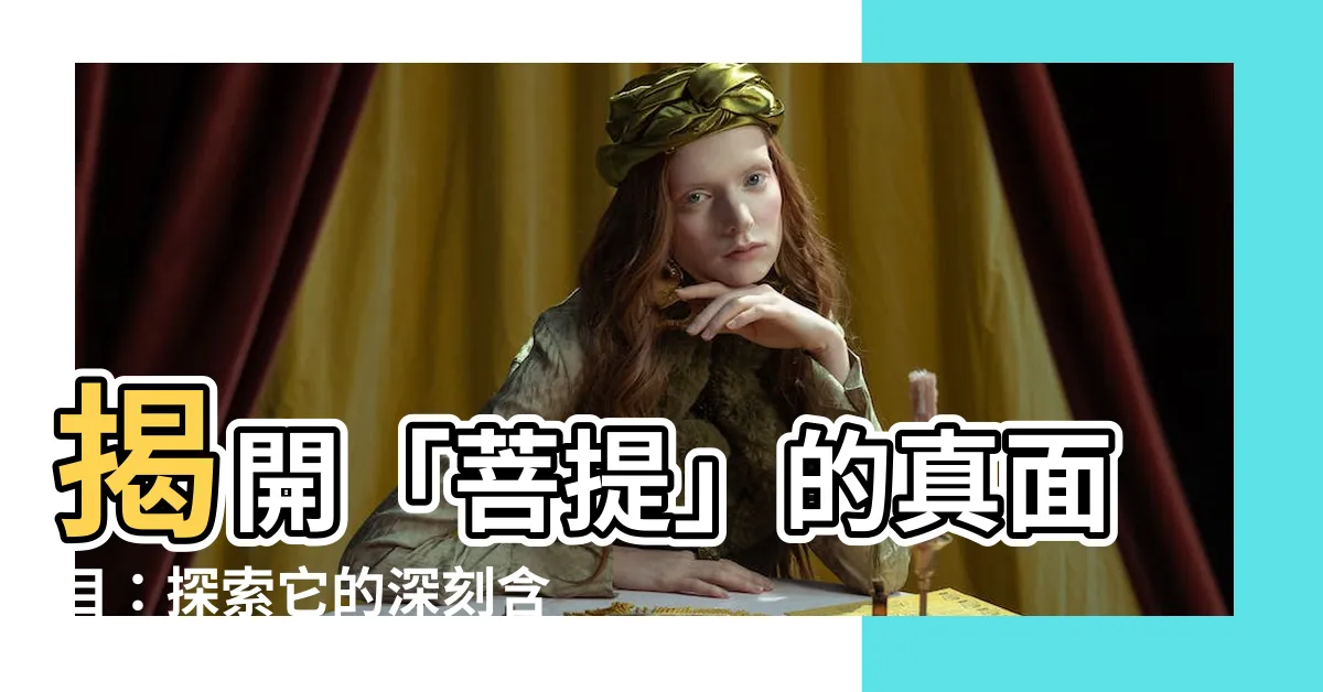 【菩提的意思】揭開「菩提」的真面目：探索它的深刻含義