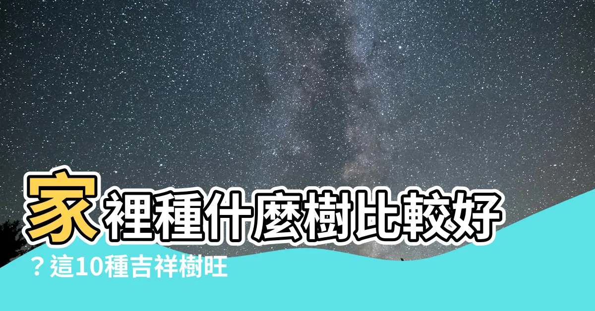 【家裡種什麼樹比較好】家裡種什麼樹比較好？這10種吉祥樹旺人旺家，讓你財運滾滾來