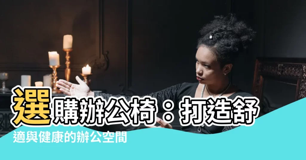 【辦公座椅】選購辦公椅：打造舒適與健康的辦公空間！