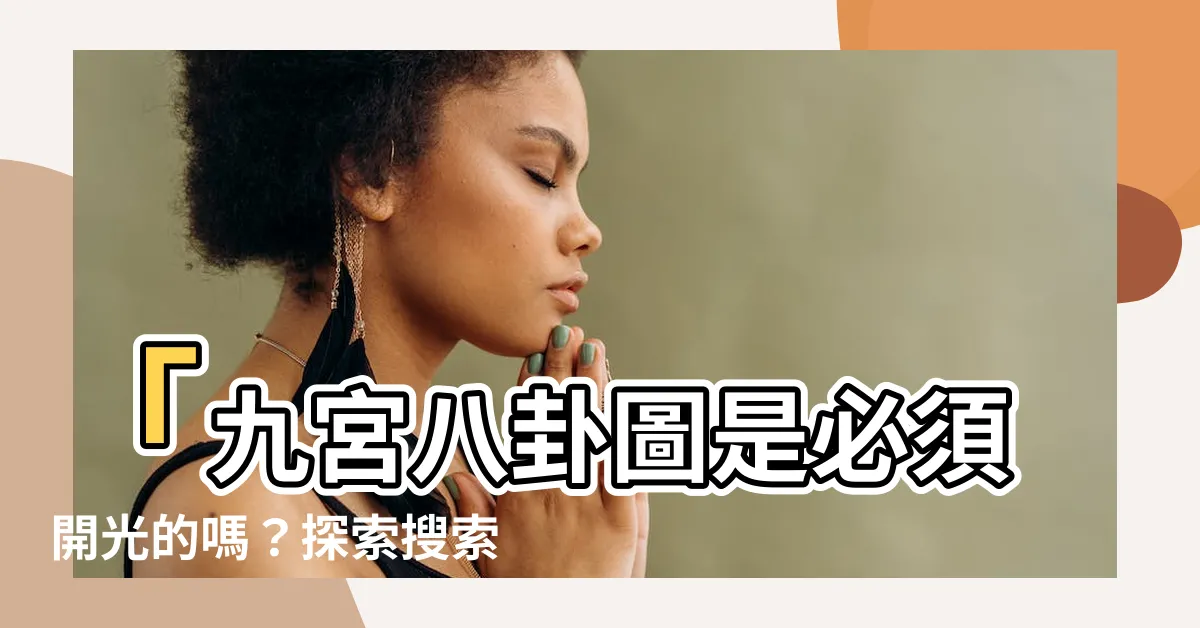 【九宮八卦圖要開光嗎】「九宮八卦圖是必須開光的嗎？探索搜索結果」