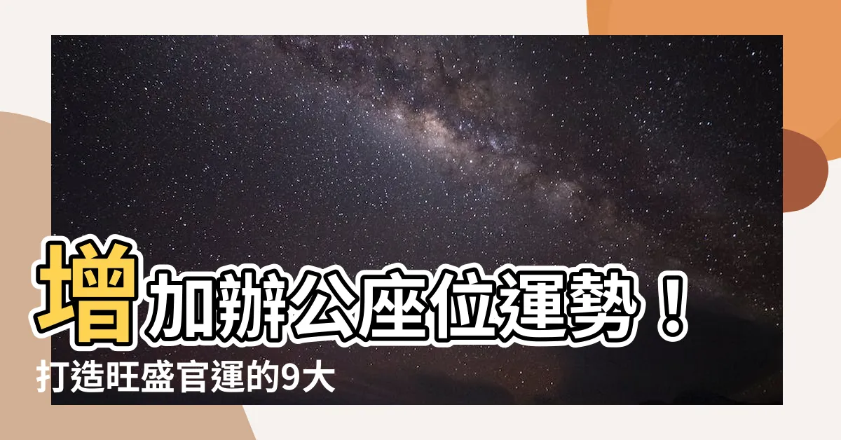 【辦公座位】增加辦公座位運勢！打造旺盛官運的9大風水秘訣