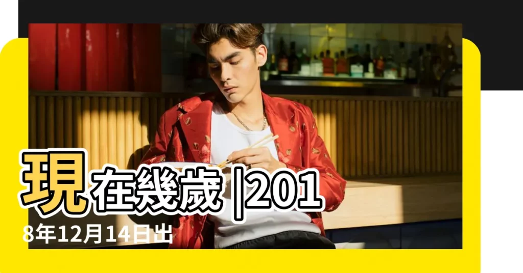 現在幾歲 |2018年12月14日出生今年多大年齡 |2018年12月14日出生今年多大 |【出生在2018年12月14】