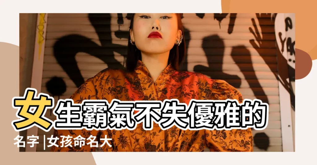 女生霸氣不失優雅的名字 |女孩命名大全霸氣 |霸氣的羣名稱大全2020 |【霸氣的女生羣名字】