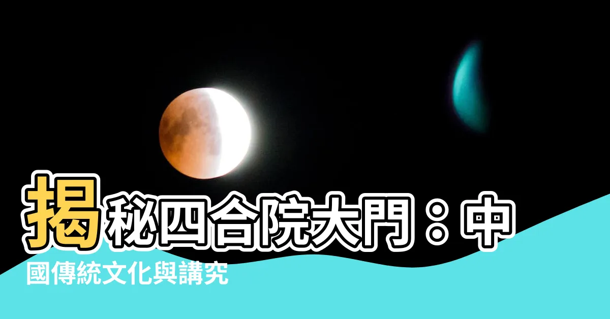 【四合院大門】揭秘四合院大門：中國傳統文化與講究