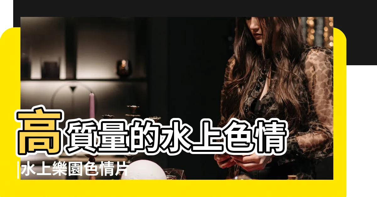 【水上做愛】高質量的水上色情 |水上樂園色情片 |性愛視頻在觀看色情 |