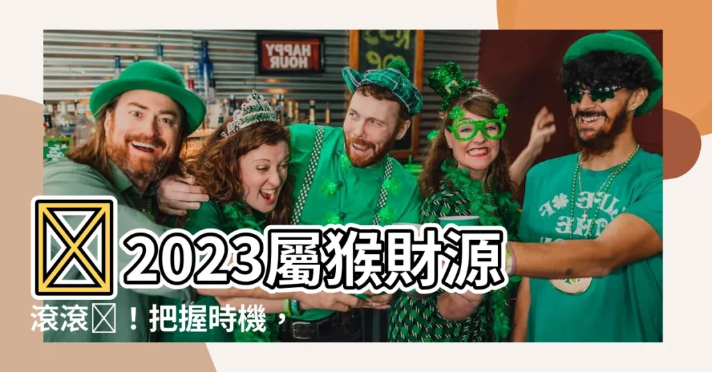 【2023屬猴財運】✨2023屬猴財源滾滾💰！把握時機，財運大爆發！✨