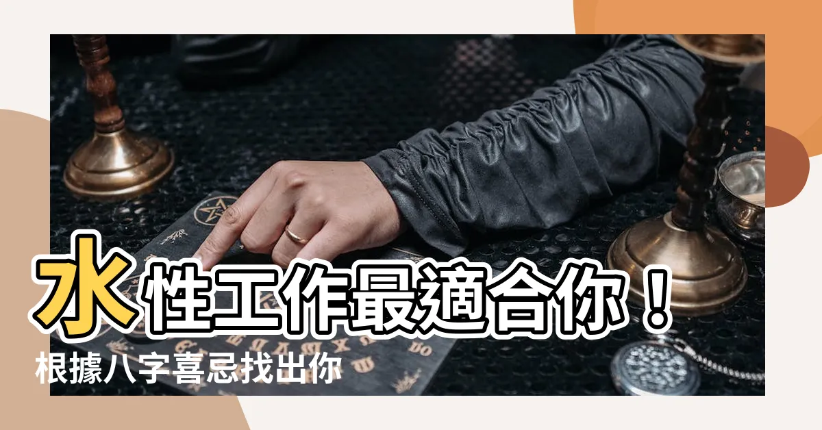 【水性工作】水性工作最適合你！根據八字喜忌找出你的理想職業