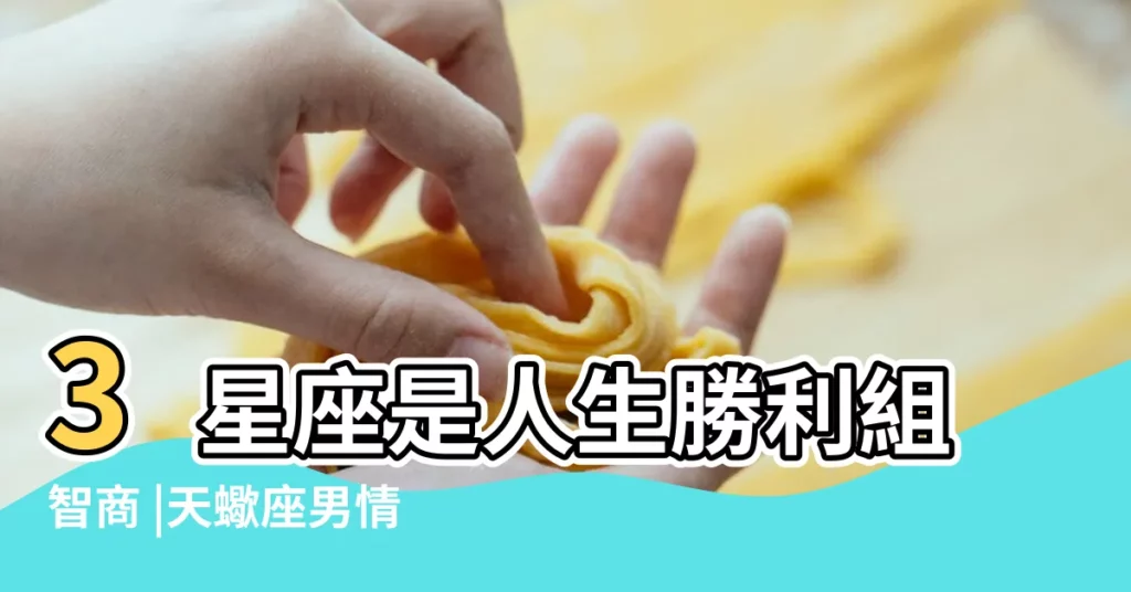 3星座是人生勝利組智商 |天蠍座男情商高嗎 |天蠍座男生足夠紳士的四種表現 |【天蠍座的男人情商高嗎】