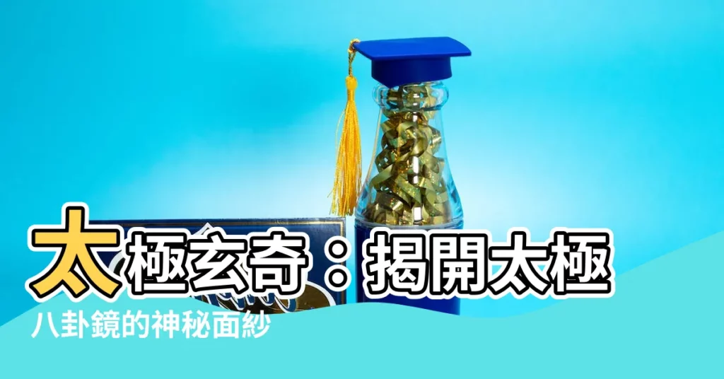 【太極八卦鏡】太極玄奇：揭開太極八卦鏡的神秘面紗