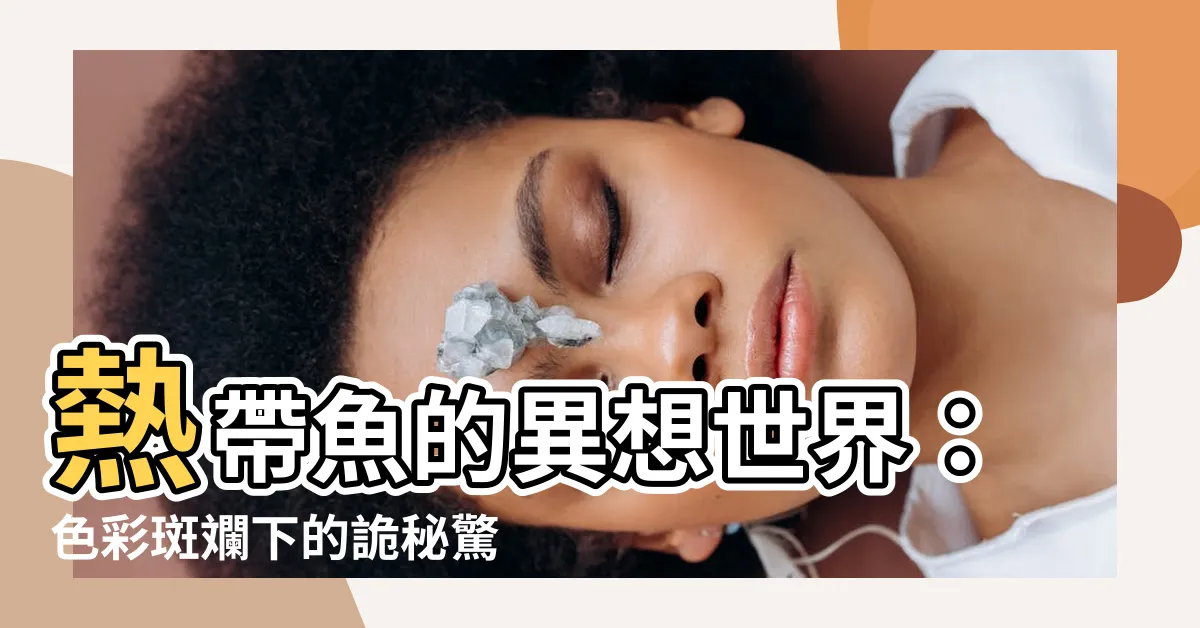 【熱帶魚】熱帶魚的異想世界：色彩斑斕下的詭秘驚悚