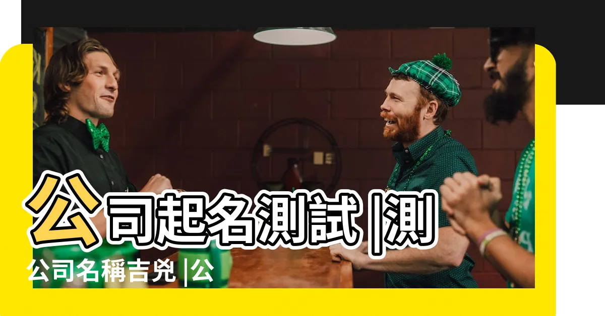 【公司名稱算命】公司起名測試 |測公司名稱吉兇 |公司名稱測算 |
