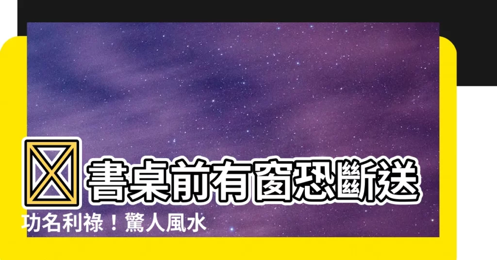 【書桌前有窗】🤯書桌前有窗恐斷送功名利祿！驚人風水禁忌曝光