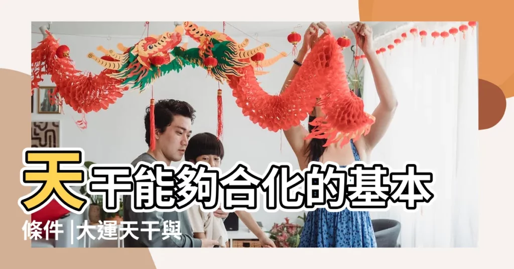 天干能夠合化的基本條件 |大運天干與命局天干合 |大運天干合化生克需要什麼樣的條件 |【日干與大運天干合】