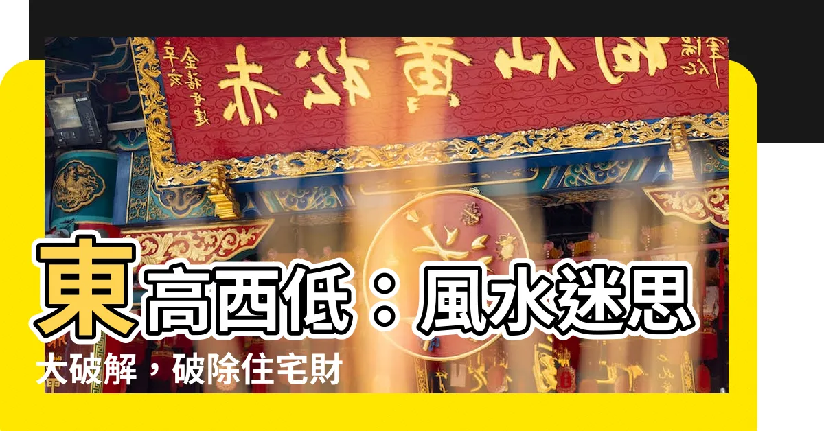 【東高西低】東高西低：風水迷思大破解，破除住宅財運障礙