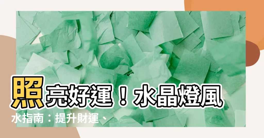 【水晶燈風水】照亮好運！水晶燈風水指南：提升財運、招財不求人