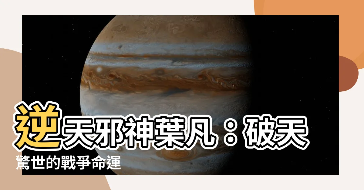 【逆天邪神葉凡】逆天邪神葉凡：破天驚世的戰爭命運