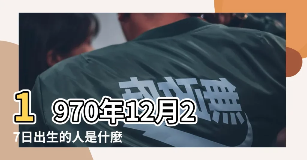 1970年12月27日出生的人是什麼星座 |1970年12月27日出生的人是什麼星座 |1970年12月27日出生的人的性格命運 |【1970年12月27日出生是什麼星座的】