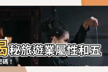 【旅遊業屬性】揭秘旅遊業屬性和五行密碼！