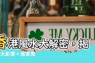 【香港 風水】香港風水大解密，揭露5大影響＋居家風水妙招