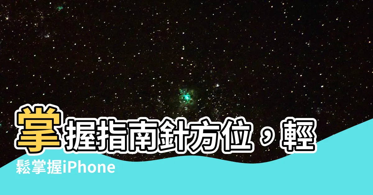 【指南針方位】掌握指南針方位，輕鬆掌握iPhone上的南北朝向