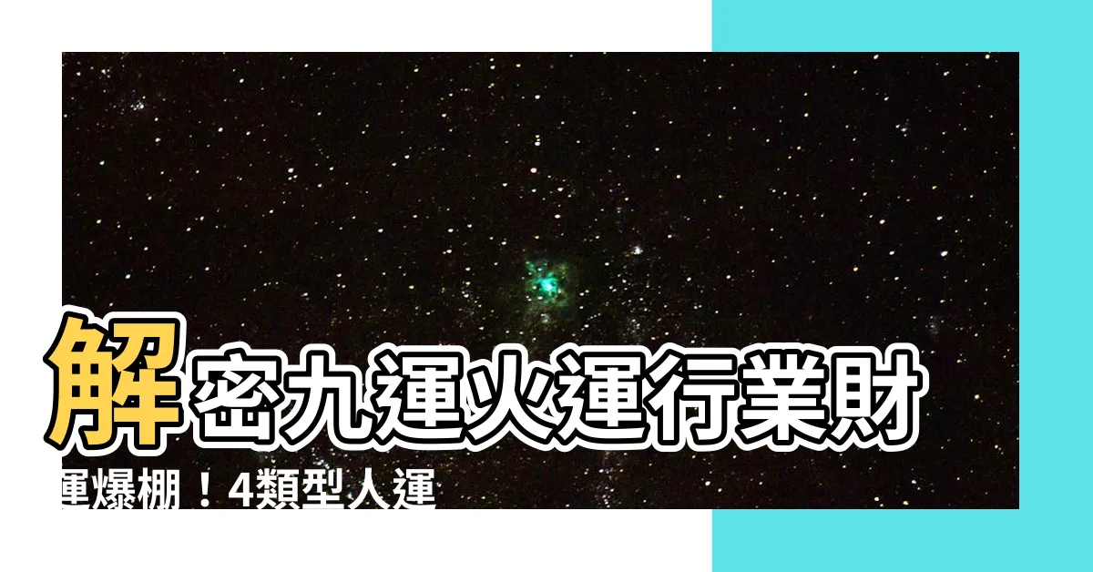【火運行業】解密九運火運行業財運爆棚！4類型人運勢大發