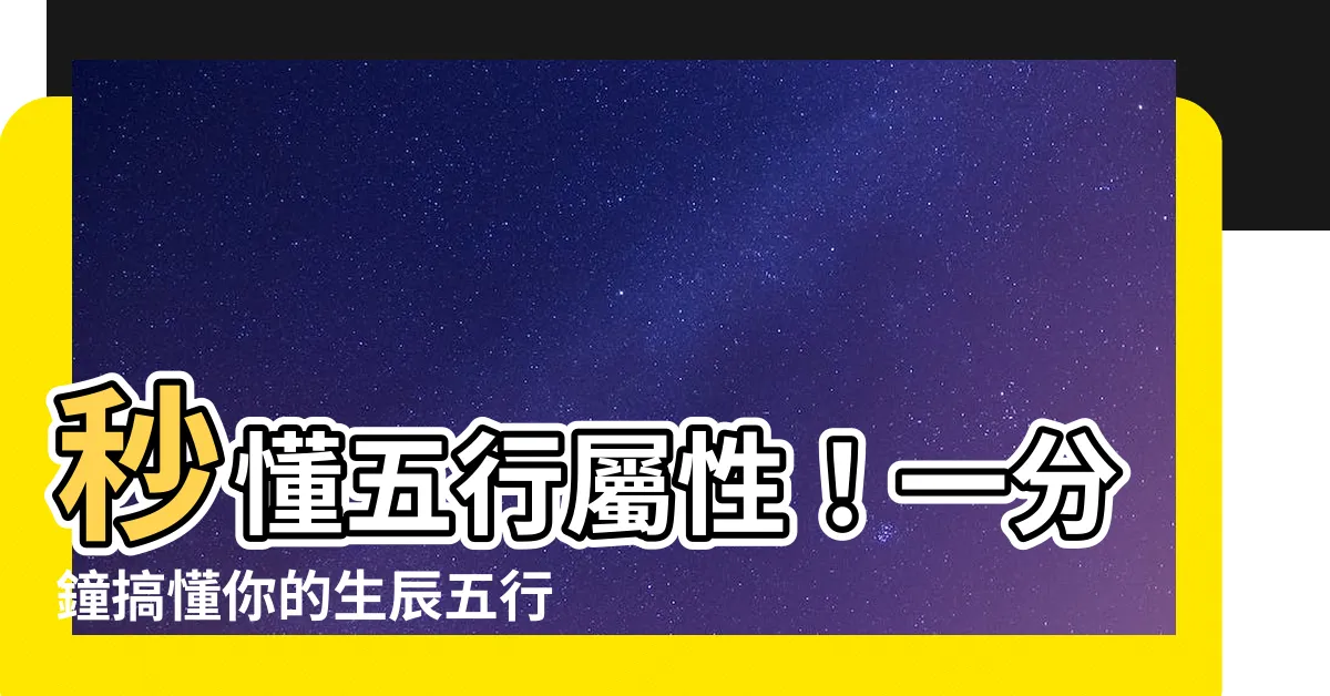 【怎樣知道五行屬什麼】秒懂五行屬性！一分鐘搞懂你的生辰五行