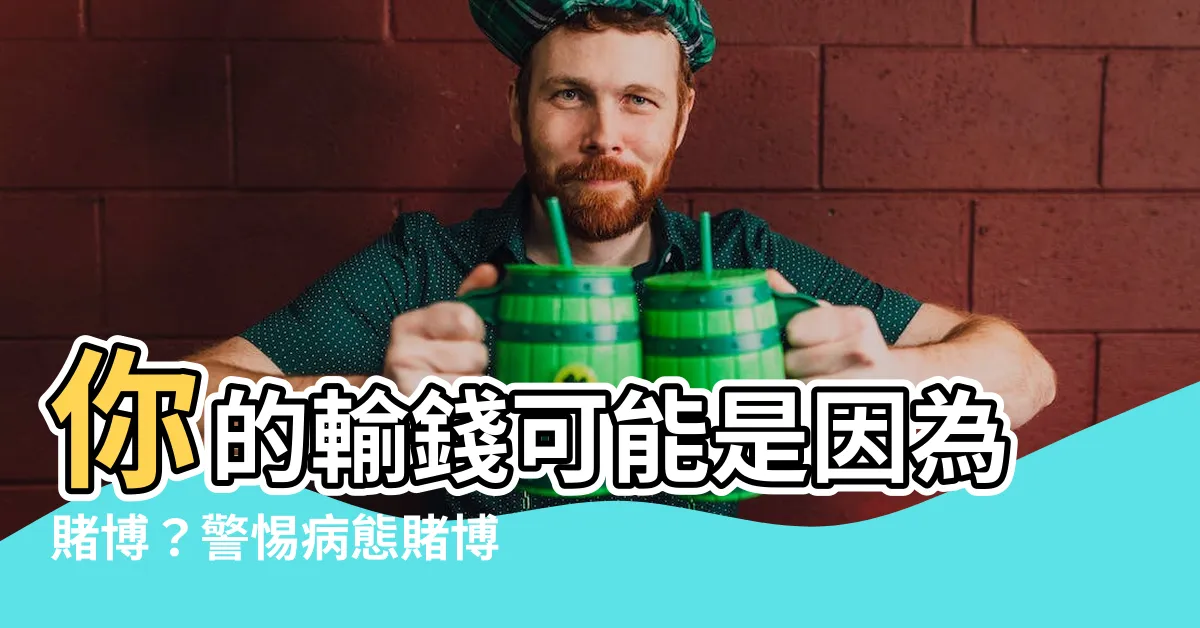 【輸錢】你的輸錢可能是因為賭博？警惕病態賭博的危害！