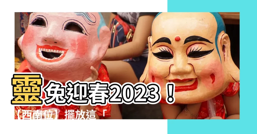 【2023西南位】靈兔迎春2023!【西南位】擺放這「神物」招財桃花通通旺爆