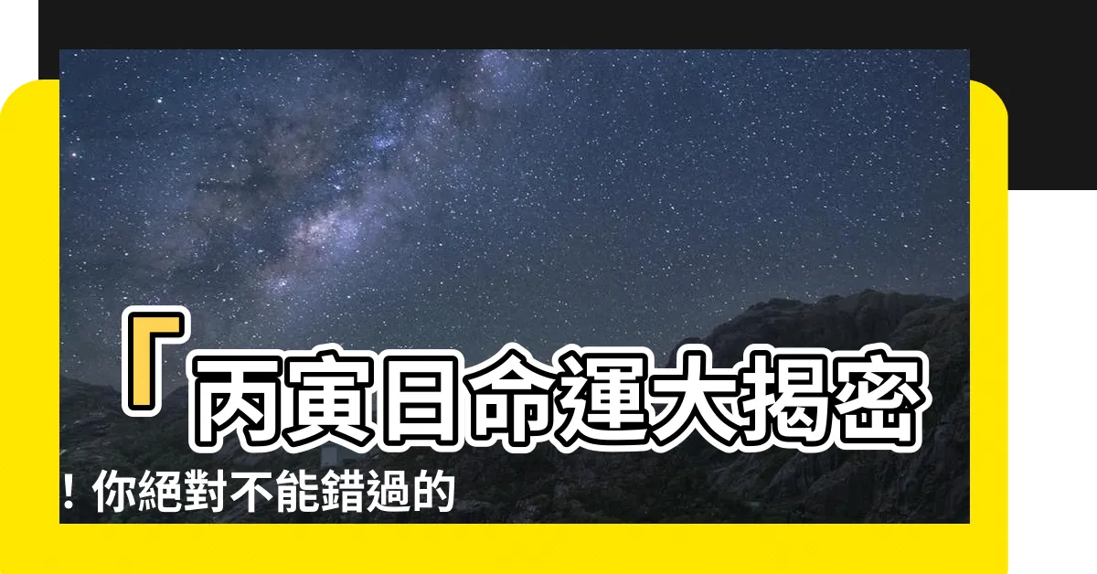 【丙寅日】「丙寅日命運大揭密！你絕對不能錯過的關鍵」