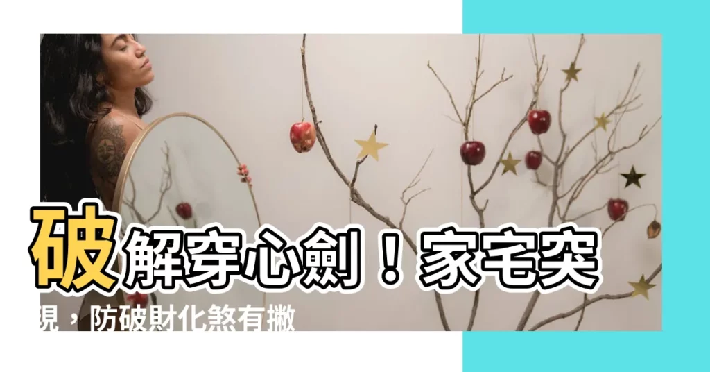 【穿心劍】破解穿心劍！家宅突現，防破財化煞有撇步