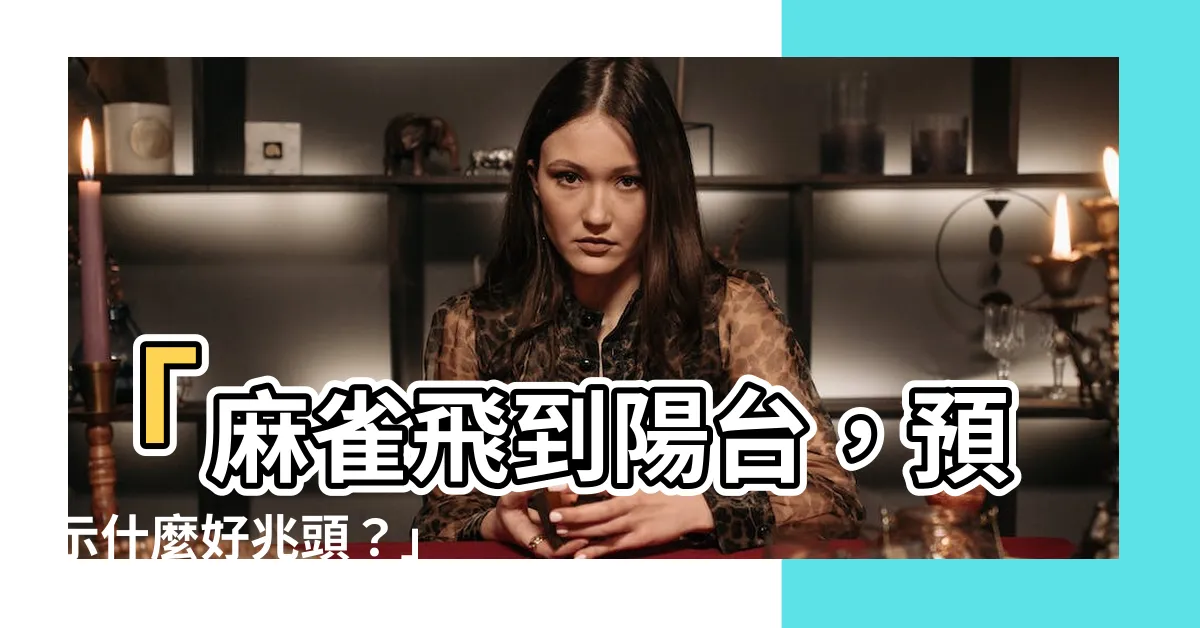 【麻雀飛到陽台】「麻雀飛到陽台，預示什麼好兆頭？」