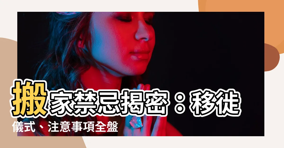 【移徙禁忌】搬家禁忌揭密：移徙儀式、注意事項全盤整理！