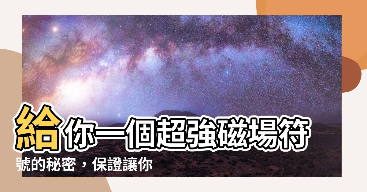 【磁場符號】給你一個超強磁場符號的秘密，保證讓你目瞪口呆！
